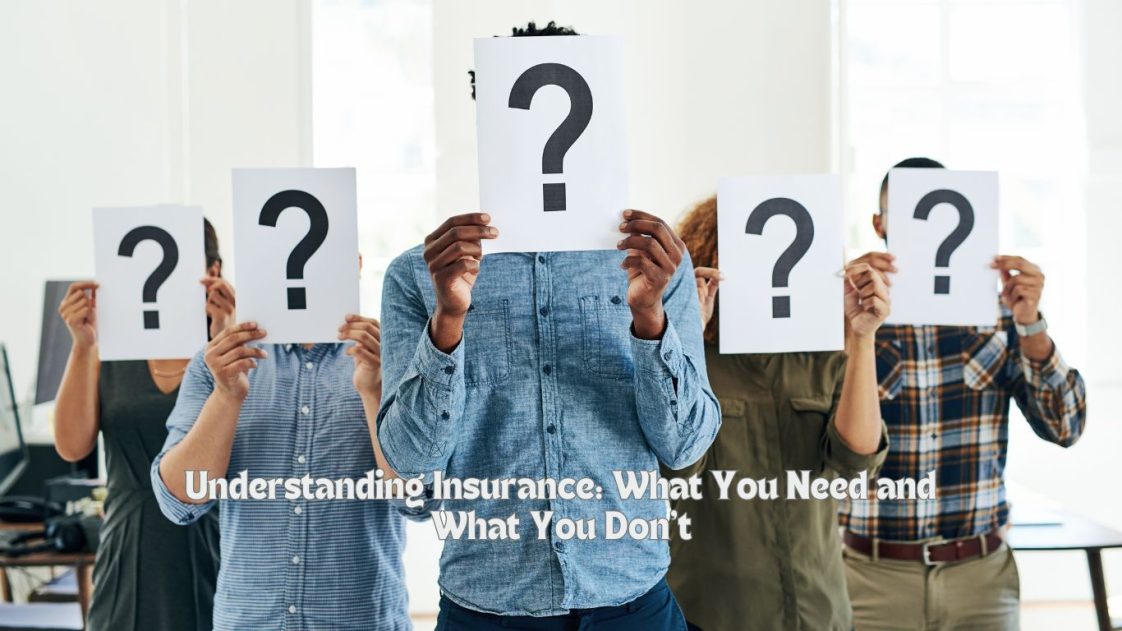 Understanding Insurance What You Need and What You Don’t