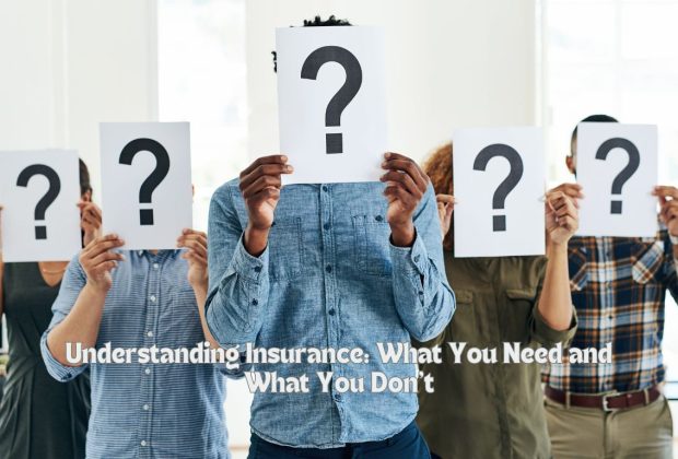 Understanding Insurance What You Need and What You Don’t